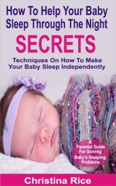 How To Help Your Baby Sleep Through The Night Secrets - Christina Rice