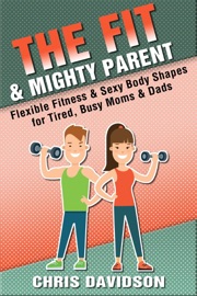 The Fit & Mighty Parent - Chris Davidson
