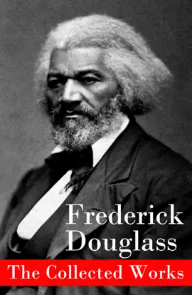 Read: The Collected Works: A Narrative of the Life of Frederick Douglass, an American Slave + The Heroic Book Slave + My Bondage and My Freedom + Life and Times of Frederick Douglass + My Escape from Slavery + Self-Made Men + Speeches & Writings