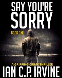 Say You're Sorry - Book One - Ian C.P. Irvine