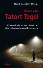 Neues vom Tatort Tegel - Friedrich Ani, Horst Bosetzky, Tilo Ballien, Mechtild Borrmann, Oliver Bottini, Peter Brock, Jan Eik, Petra Gabriel, Nina George, Stephan Hähnel, Felix Huby, Bettina Kerwien, Susanne Kliem, Volker Kutscher, Paul Lascaux, Uwe Madel, Andreas Püschel, Susanne Mischke, Steffen Mohr, Ingrid Noll, Thomas Raab, Christoph Spielberg, Franziska Steinhauer, Sybil Volks, Matthias Wittekindt & Rainer Wittkamp