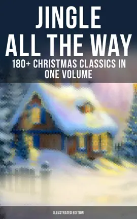 Read: Jingle All The Way: Book 180+ Christmas Classics in One Volume (Illustrated Edition)
