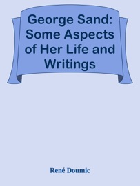 George Sand: Some Aspects of Her Life and Writings - René Doumic