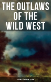 The Outlaws of the Wild West: 150+ Westerns in One Edition - Zane Grey, Max Brand, Owen Wister, James Fenimore Cooper, B. M. Bower, J. Allan Dunn, Robert E. Howard, Bret Harte, Mark Twain, Jack London, O. Henry, James Oliver Curwood, Emerson Hough, Willa Cather, Andy Adams, Charles Alden Seltzer, Jackson Gregory, Washington Irving, R.M. Ballantyne, Frank H. Spearman, Charles Siringo, Stephen Crane, Grace Livingston Hill, Robert W. Chambers, Frederic Remington, Frederic Homer Balch, Will Lillibridge, Dane Coolidge, Francis William Sullivan, Marah Ellis Ryan, Forrestine C. Hooker, Charles King, Ann S. Stephens & Isabel E. Ostrander