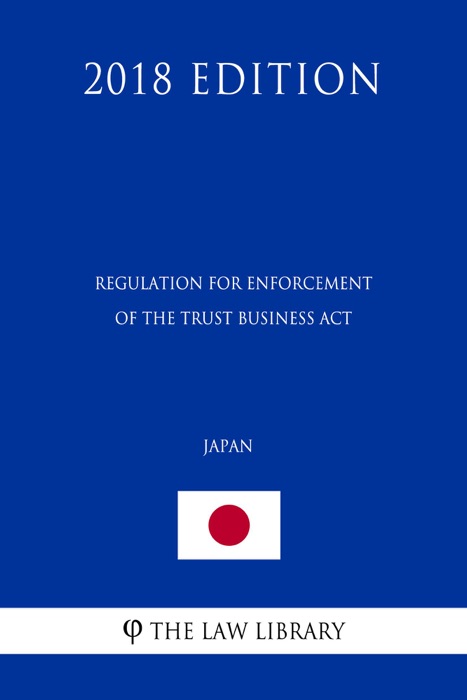 Regulation for Enforcement of the Trust Business Act (Japan) (2018 Edition)