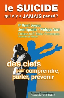 Le suicide, qui n'y a jamais pensé ? by Pr Henri Joyeux, Jean Epstein, Philippe Vaur & Docteur Xavier Pommereau