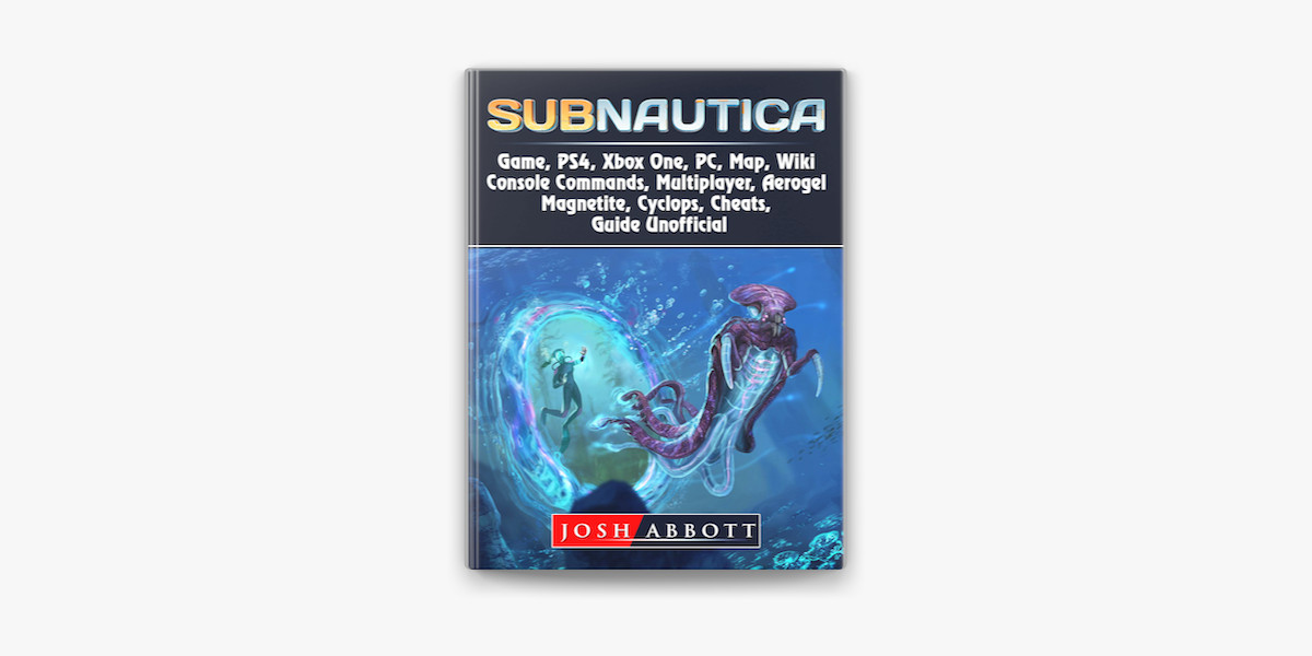 Subnautica Game, PS4, Xbox One, PC, Map, Wiki, Console Commands,  Multiplayer, Aerogel, Magnetite, Cyclops, Cheats, Guide Unofficial on Apple  Books
