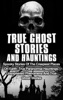 Book True Ghost Stories and Hauntings: Spooky Stories of the Creepiest Places on Earth: True Paranormal Hauntings, Unexplained Phenomena and True Ghost Stories