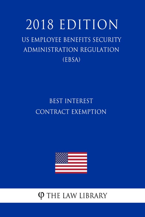 Best Interest Contract Exemption (US Employee Benefits Security Administration Regulation) (EBSA) (2018 Edition)