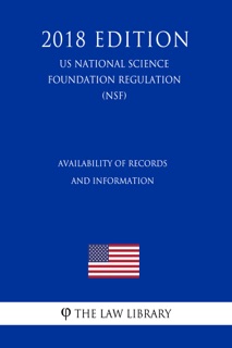 Availability of Records and Information (US National Science Foundation Regulation) (NSF) (2018 Edition) by The Law Library