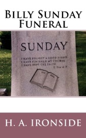 Billy Sunday Funeral - H. A. Ironside
