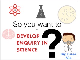 So you want to develop enquiry in science? - Mathew Pullen