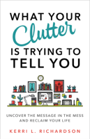 Kerri L. Richardson - What Your Clutter Is Trying to Tell You artwork