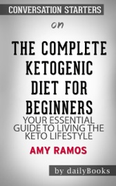 The Complete Ketogenic Diet for Beginners: Your Essential Guide to Living the Keto Lifestyle by Amy Ramos: Conversation Starters - Daily Books