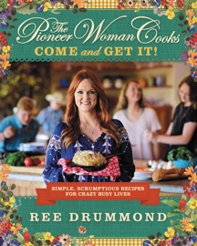 The Pioneer Woman Cooks: Come and Get It! - Ree Drummond