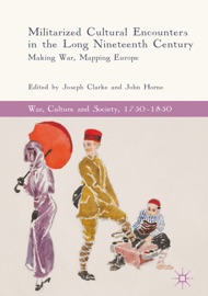 Militarized Cultural Encounters in the Long Nineteenth Century - Joseph Clarke & John Horne