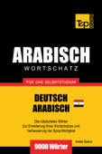 Wortschatz Deutsch: Ägyptisch-Arabisch für das Selbststudium - 9000 Wörter - Andrey Taranov