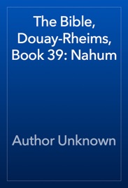The Bible, Douay-Rheims, Book 39: Nahum - Author Unknown