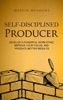 Book Self-Disciplined Producer: Develop a Powerful Work Ethic, Improve Your Focus, and Produce Better Results