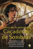 Contos da academia dos caçadores de sombras - Cassandra Clare, Sarah Rees Brennan, Maureen Johnson & Robin Wasserman