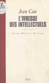 L'ivresse des intellectuels : pastis, whisky et marxisme - Jean Cau