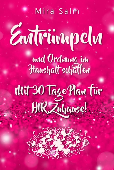 Entrümpeln: ENTRÜMPELN UND ORDNUNG IM HAUSHALT SCHAFFEN! Wie Sie mit 5 Minuten Entrümpeln täglich das perfekte Zuhause schaffen (inkl. 30 Tage Plan zum Entrümpeln für IHR Zuhause!)