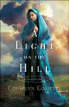 Light on the Hill by Connilyn Cossette Book Summary, Reviews and Downlod