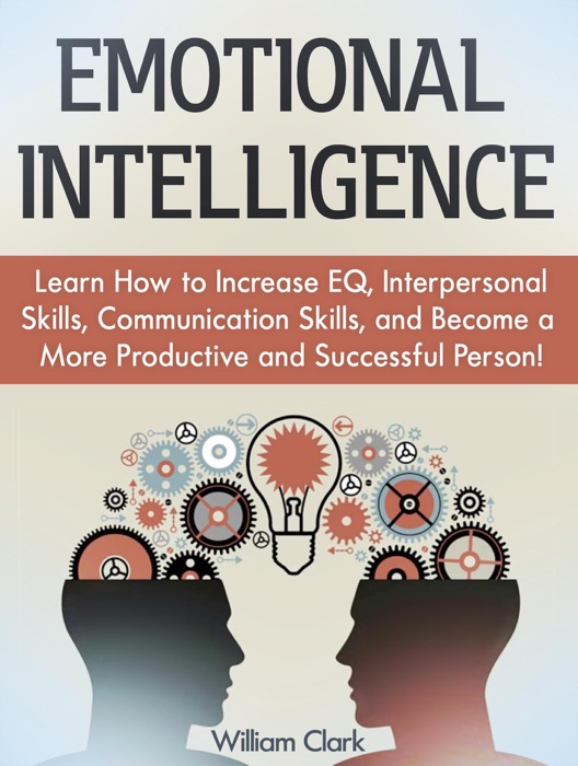 Emotional Intelligence: Learn How to Increase EQ, Interpersonal Skills, Communication Skills, and Become a More Productive and Successful Person!