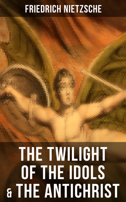 THE TWILIGHT OF THE IDOLS & THE ANTICHRIST