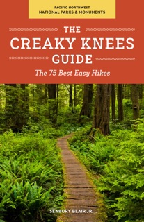 The Creaky Knees Guide Pacific Northwest National Parks and Monuments by Seabury Blair Jr.
