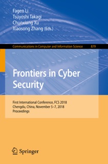 Frontiers in Cyber Security by Fagen Li, Tsuyoshi Takagi, Chunxiang Xu & Xiaosong Zhang