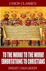 To the Work! To the Work! Exhortations to Christians - D.L. Moody