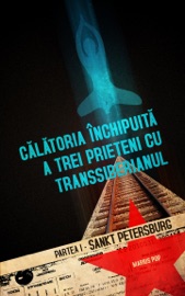 Călătoria închipuită a trei prieteni cu Transsiberianul - Marius Pop