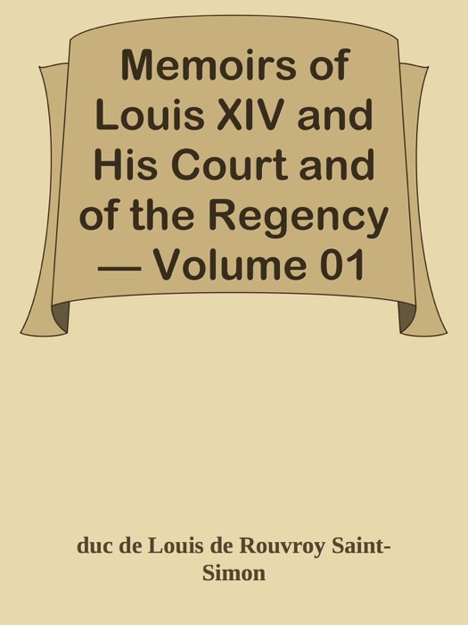 Memoirs of Louis XIV and His Court and of the Regency — Volume 01