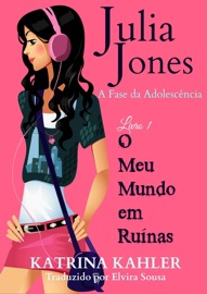 Julia Jones - A Fase da Adolescência - Livro 1 - O Meu Mundo em Ruínas - Katrina Kahler