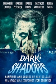 Dark Shadows: Vampires and Ghosts of New Orleans (An Authors on a Train Short Story Collection) - J. Thorn, Zach Bohannon, Kim Petersen, Shirley Hartnett, Ashley Lauren, Sam Korda, Lon Varnadore, Jill Harris & Caroline Hanson