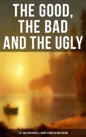 The Good, The Bad and The Ugly - 175+ Western Novels & Short Stories in One Edition - Zane Grey, Max Brand, Owen Wister, James Fenimore Cooper, B. M. Bower, J. Allan Dunn, William MacLeod Raine, Robert E. Howard, Bret Harte, Mark Twain, Jack London, O. Henry, James Oliver Curwood, Emerson Hough, Clarence E. Mulford, Willa Cather, Andy Adams, Charles Alden Seltzer, Jackson Gregory, Washington Irving, R.M. Ballantyne, Frank H. Spearman, Charles Siringo, William Patterson White, James B. Hendryx, Stephen Crane, Grace Livingston Hill, Robert W. Chambers, Frederic Remington, Frederic Homer Balch, Will Lillibridge, Rex Beach, Dane Coolidge, Francis William Sullivan, Marah Ellis Ryan, Forrestine C. Hooker, Charles King, Ann S. Stephens, Isabel E. Ostrander & Frederic Logan Paxson