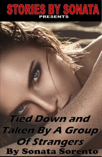 Tied Down and Taken by a Group of Strangers by Sonata Sorento