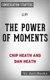 The Power of Moments by Chip Heath and Dan Heath: Converstion Starters - dailyBooks