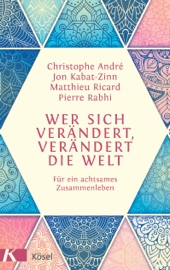 Wer sich verändert, verändert die Welt - Christophe André, Jon Kabat-Zinn, Pierre Rabhi & Matthieu Ricard