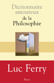 Dictionnaire amoureux de la philosophie - Luc Ferry