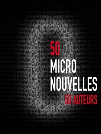 50 micro nouvelles - Thierry Crouzet, Yal Ayerdhal, Nicolas Ancion, François Bon, Ludo Sterman, Stéphane Michaka, Sara Doke, Norman Spinrad, Joelle Wintrebert, Bernard Alteyrac, Brigitte Allègre, Brigitte Celerier, Claude Ecken, David Daurat, Dominique Hasselmann, Francis Zamponi, Helene Dassavray, Henry Eynard, Henri Lehalle, Isabelle Delannoy, Jean-Basile Boutak, Jean-Claude Dunyach, Jean-Michel Le Blanc, Jean-Yves Frechette, Jérôme Picot, Jim Delarge, Juliette Mézenc, Larry Fondation, Laurent Margantin, Lemon A, Lilian Bathelot, Lucien Suel, Magali Duru, Margot Marguerite, Marie-Laure De Noray-Dardenne, Marie Vindy, Maud Saintin, Michel Pagel, Nicolas Le Golvan, Pascale Ferroul, Paul Cabine, Pierre Hanot, Rémi Hamonet, Seb Musser, Serge Lehman, Stéphane, Laborde & Ulysse Terrasson