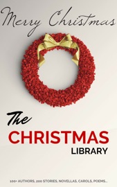 The Christmas Library - A.A. Milne, Santa Claus, Adelaide Anne Procter, Algernon Blackwood, Alice Duer Miller, Alice Hale Burnett, Amy Ella Blanchard, Andy Adams, Anne Hollingsworth Wharton, Annie Eliot Trumbull, Annie Roe Carr, Anonymous, Anton Chekhov, Arthur Conan Doyle, Banjo Paterson, Beatrix Potter, Berthold Auerbach, Bret Harte, The Brothers Grimm, Grimm Brothers, C.H. Mead, Cecil Frances Alexander, Charles Dickens, Charles Edward Carryl, Christopher North, Clement Clarke Moore, Cornelia Redmond, Don Marquis, Dylan Thomas, Edward Payson Roe, Eleanor Hallowell Abbott, Elia W. Peattie, Elizabeth Anderson, Elizabeth Margaret Chandler, Ella Wheeler Wilcox, Ellis Parker Butler, Ernest Vincent Wright, Eugene Field, Evaleen Stein, Florence L. Barclay, Francis Pharcellus Church, Frank Stockton, Fyodor Dostoyevsky, G.K. Chesterton, George A. Baker, George Augustus Sala, George Robert Sims, H.W. Collingwood, H.P. Lovecraft, Hans Christian Andersen, Harriet Beecher Stowe, Henry Van Dyke, Henry Wadsworth Longfellow, Hesba Stretton, Hezekiah Butterworth, Jacob August Riis, James Whitcomb Riley, John Bowring, John Greenleaf Whittier, John Kendrick Bangs, John Masefield, John Milton, John Strange Winter, José María de Pereda, Julia Schayer, Juliana Horatia Ewing, Kate Douglas Wiggin, Katharine Lee Bates, Kenneth Grahame, L. Frank Baum, Laura Lee Hope, Leo Tolstoy, Letitia Elizabeth Landon, Lewis Carroll, Lope De Vega, Louisa May Alcott, L.M. Montgomery, L.M. Montgomery, Mes, Margaret E. Sangster, Margery Williams, Mark Twain, Martha Finley, Mary E. Wilkins Freeman, Mary Louisa Molesworth, Meredith Nicholson, Montague Rhodes James, Mother Goose, Mrs. W.H. Corning, Nahum Tate, Nathaniel Hawthorne, Newton Booth Tarkington, O.Henry, Olive Thorne Miller, Paul Laurence Dunbar, Peter Christen Asbjørnsen, Ralph Henry Barbour, Richmal Crompton, Robert Browning, Robert Burns, Robert E. Howard, Robert Frost, Robert Ingersoll, Robert Louis Stevenson, R.L. Stevenson, Rose Terry Cooke, Rudyard Kipling, S. Weir Mitchell, Saki, Sara Teasdale, Stephen Leacock, Theodore Parker, Thomas Chatterton, Thomas Hardy, Thomas Hill, Thomas Nelson Page, Viktor Rydberg, Washington Irving, Willa Cather, William Dean Howells, William Henry Davies, William J. Locke, William Makepeace Thackeray, William Shakespeare & Zona Gale