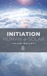 Initiation: Human and Solar by Alice Bailey