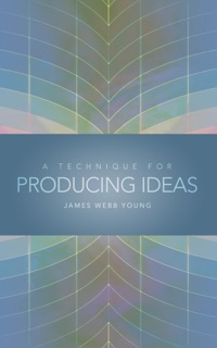 A Technique for Producing Ideas by James Webb Young