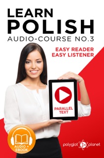 Learn Polish - Easy Reader - Easy Listener - Parallel Text - Polish Audio Course No. 3 - The Polish Easy Reader - Easy Audio Learning Course by Polyglot Planet