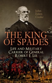 The King of Spades – Life and Military Carrier of General Robert E. Lee - John Esten Cooke