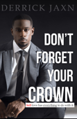 Don't Forget Your Crown: Self-love has everything to do with it. - Derrick Jaxn