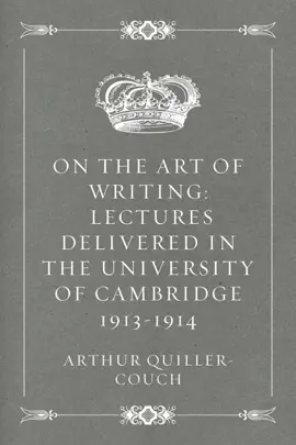 Read: On the Art of Writing: Lectures delivered Book in the University of Cambridge 1913-1914