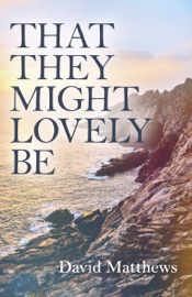 That They Might Lovely Be - David Matthews